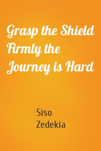 Grasp the Shield Firmly the Journey is Hard