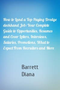 How to Land a Top-Paying Dredge deckhand Job: Your Complete Guide to Opportunities, Resumes and Cover Letters, Interviews, Salaries, Promotions, What to Expect From Recruiters and More