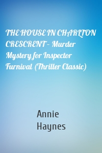 THE HOUSE IN CHARLTON CRESCRENT – Murder Mystery for Inspector Furnival (Thriller Classic)