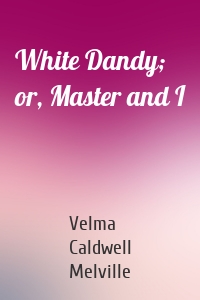 White Dandy; or, Master and I