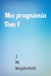 Moc pragnienia Tom I