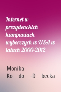 Internet w prezydenckich kampaniach wyborczych w USA w latach 2000-2012