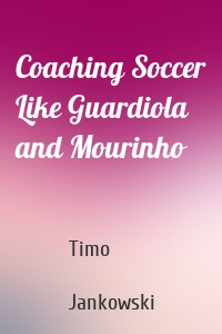 Coaching Soccer Like Guardiola and Mourinho