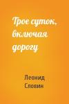 Леонид Семёнович Словин - Трое суток, включая дорогу