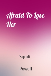 Afraid To Lose Her