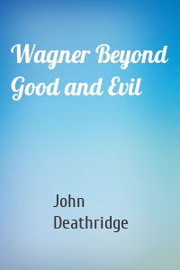 Wagner Beyond Good and Evil