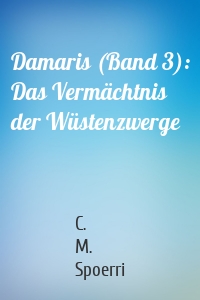 Damaris (Band 3): Das Vermächtnis der Wüstenzwerge
