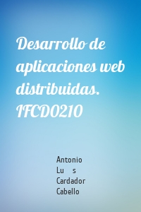 Desarrollo de aplicaciones web distribuidas. IFCD0210