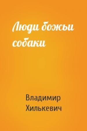 Обложка книги «Люди божьи собаки» — Владимир Хилькевич