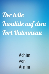 Der tolle Invalide auf dem Fort Ratonneau