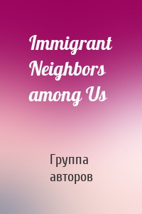 Immigrant Neighbors among Us