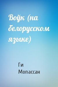 Ги де Мопассан - Воўк (на белорусском языке)