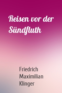 Reisen vor der Sündfluth