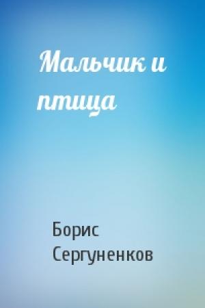 Обложка книги «Мальчик и птица» — Борис Сергуненков