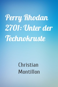 Perry Rhodan 2701: Unter der Technokruste