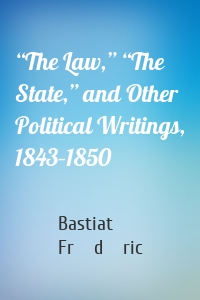 “The Law,” “The State,” and Other Political Writings, 1843–1850