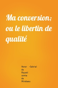Ma conversion; ou le libertin de qualité