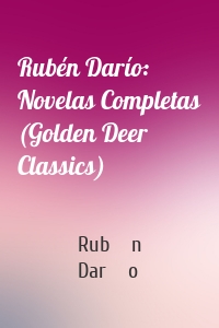 Rubén Darío: Novelas Completas (Golden Deer Classics)