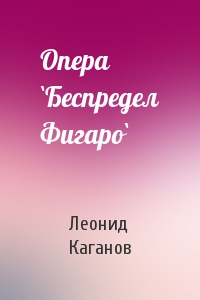 Леонид Каганов - Опера `Беспредел Фигаро`