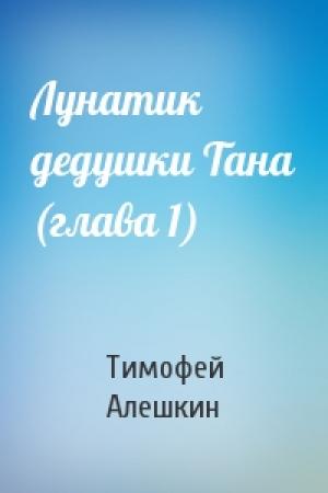 Обложка книги «Лунатик дедушки Тана (глава 1)» — Тимофей Алешкин