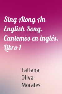 Sing Along An English Song. Cantemos en inglés. Libro 1