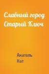 Анатоль Нат - Славный город Старый Ключ