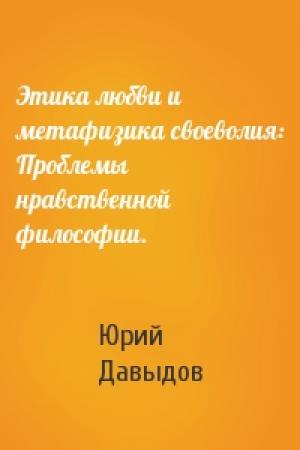 Обложка книги «Этика любви и метафизика своеволия: Проблемы нравственной философии.» — Юрий Давыдов