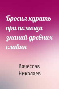 Бросил курить при помощи знаний древних славян