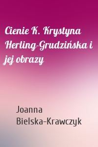 Cienie K. Krystyna Herling-Grudzińska i jej obrazy