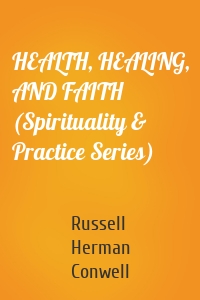 HEALTH, HEALING, AND FAITH (Spirituality & Practice Series)