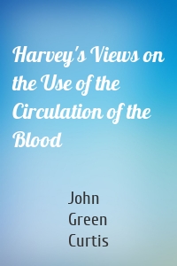 Harvey's Views on the Use of the Circulation of the Blood