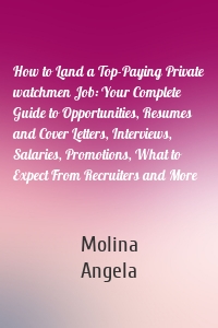 How to Land a Top-Paying Private watchmen Job: Your Complete Guide to Opportunities, Resumes and Cover Letters, Interviews, Salaries, Promotions, What to Expect From Recruiters and More