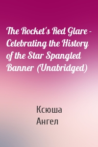 The Rocket's Red Glare - Celebrating the History of the Star Spangled Banner (Unabridged)