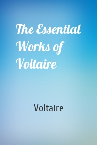 The Essential Works of Voltaire