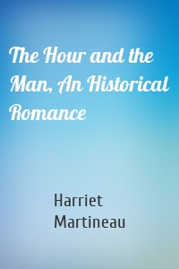 The Hour and the Man, An Historical Romance