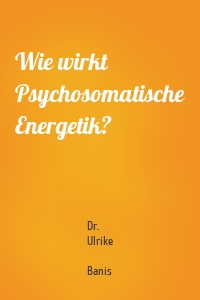 Wie wirkt Psychosomatische Energetik?