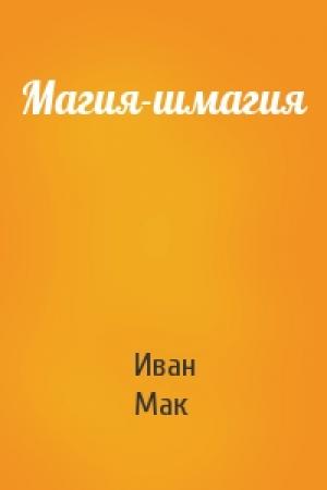 Обложка книги «Магия-шмагия» — Иван Мак