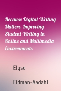 Because Digital Writing Matters. Improving Student Writing in Online and Multimedia Environments