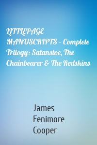 LITTLEPAGE MANUSCRIPTS – Complete Trilogy: Satanstoe, The Chainbearer & The Redskins