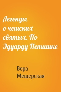 Легенды о чешских святых. По Эдуарду Петишке