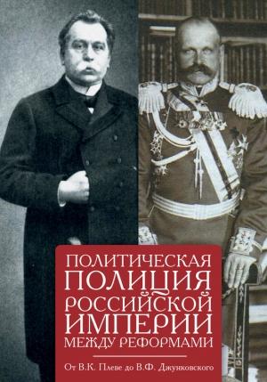 Обложка книги «Политическая полиция Российской империи между реформами» — Е. Щербаков
