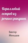 Виктор Меньшов - Коралловый остров из речных ракушек