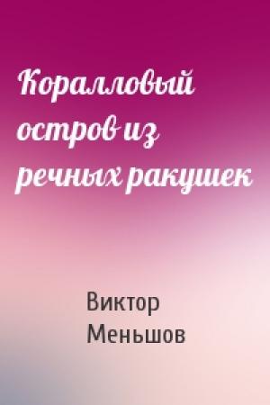 Обложка книги «Коралловый остров из речных ракушек» — Виктор Меньшов
