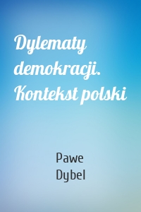 Dylematy demokracji. Kontekst polski