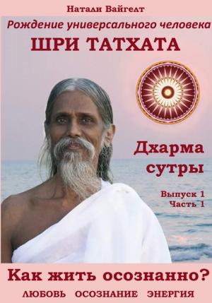 Обложка книги «Рождение универсального человека Шри Татха Дхарма-сутры. Выпуск 1. Часть 1» — Натали Вайгелт