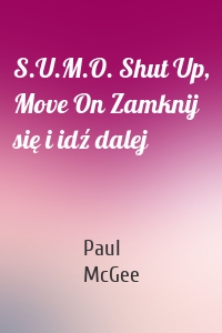 S.U.M.O. Shut Up, Move On Zamknij się i idź dalej