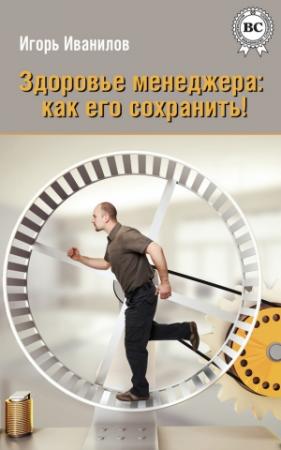 Обложка книги «Здоровье менеджера: как его сохранить!» — Игорь Иванилов