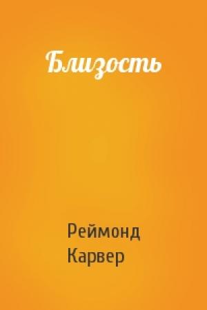 Обложка книги «Близость» — Реймонд Карвер