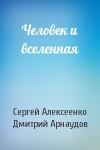 Сергей Алексеенко, Дмитрий Арнаудов - Человек и вселенная