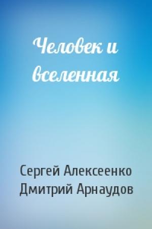 Обложка книги «Человек и вселенная» — Сергей Алексеенко, Дмитрий Арнаудов